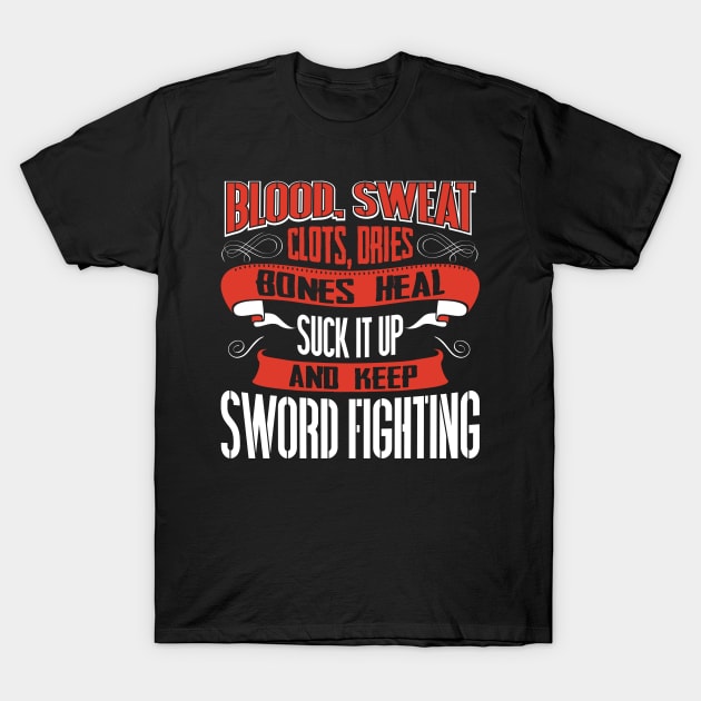 Blood clots sweat dries bones heal suck up and keep sword fighting tshirt T-Shirt by Anfrato